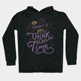 The trouble is, you think you have time Hoodie